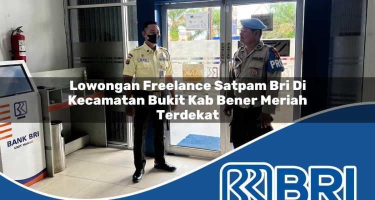 lowongan freelance satpam bri di kecamatan bukit kab bener meriah terdekat 1754501427