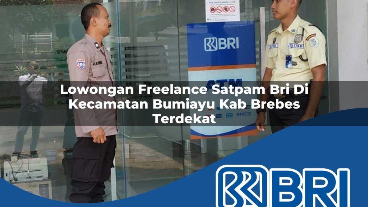 lowongan freelance satpam bri di kecamatan bumiayu kab brebes terdekat 1754501389