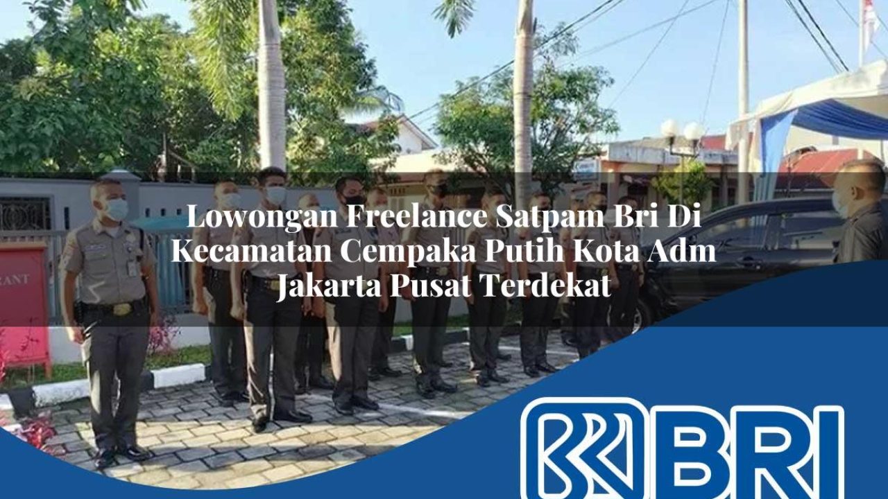 lowongan freelance satpam bri di kecamatan cempaka putih kota adm jakarta pusat terdekat 1754279100