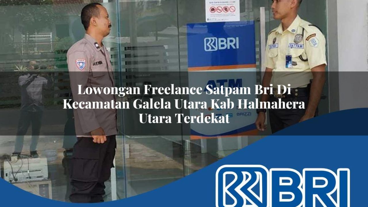 lowongan freelance satpam bri di kecamatan galela utara kab halmahera utara terdekat 1754562998
