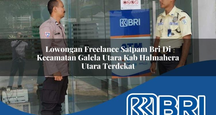 lowongan freelance satpam bri di kecamatan galela utara kab halmahera utara terdekat 1754562998