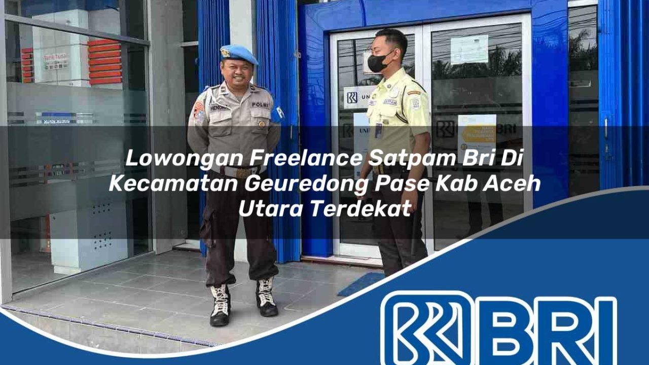 lowongan freelance satpam bri di kecamatan geuredong pase kab aceh utara terdekat 1754537666