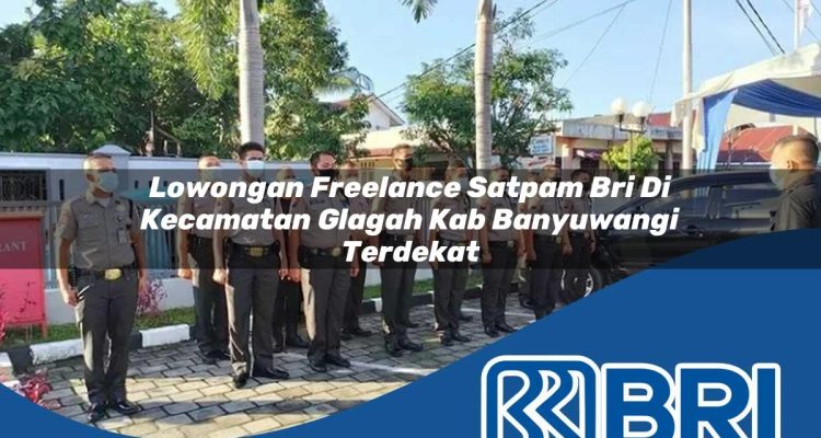 lowongan freelance satpam bri di kecamatan glagah kab banyuwangi terdekat 1754466038