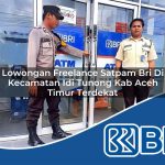 lowongan freelance satpam bri di kecamatan idi tunong kab aceh timur terdekat 1754364622