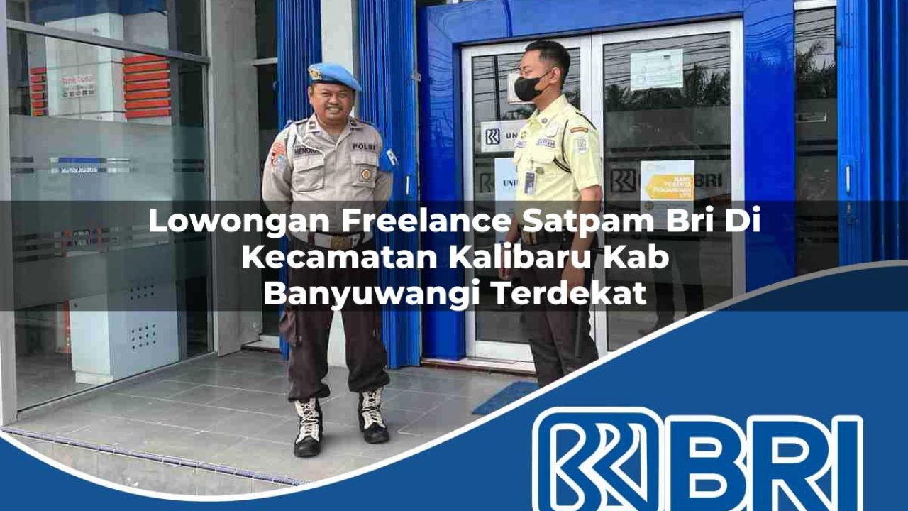 lowongan freelance satpam bri di kecamatan kalibaru kab banyuwangi terdekat 1754557719