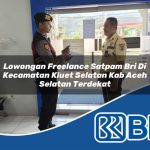 lowongan freelance satpam bri di kecamatan kluet selatan kab aceh selatan terdekat 1754098584