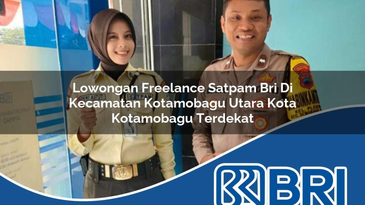 lowongan freelance satpam bri di kecamatan kotamobagu utara kota kotamobagu terdekat 1754541995