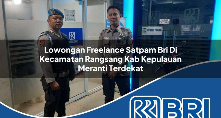 lowongan freelance satpam bri di kecamatan rangsang kab kepulauan meranti terdekat 1754171462