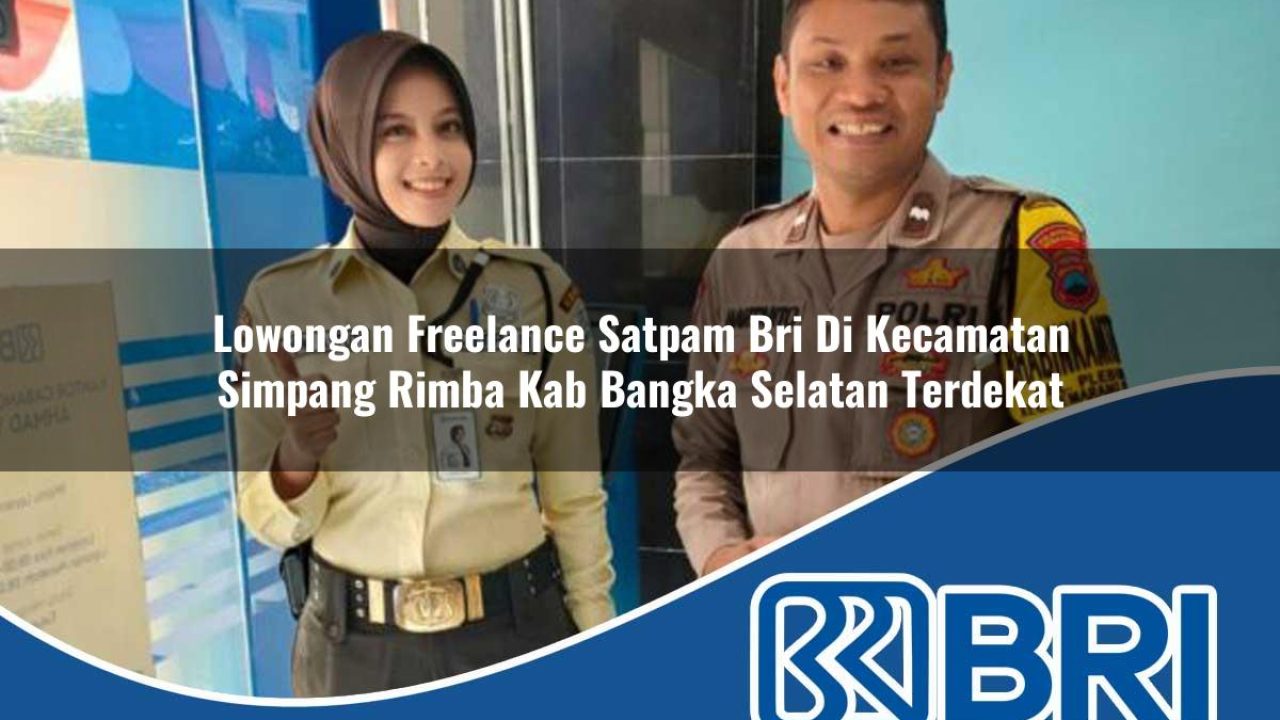 lowongan freelance satpam bri di kecamatan simpang rimba kab bangka selatan terdekat 1754372675