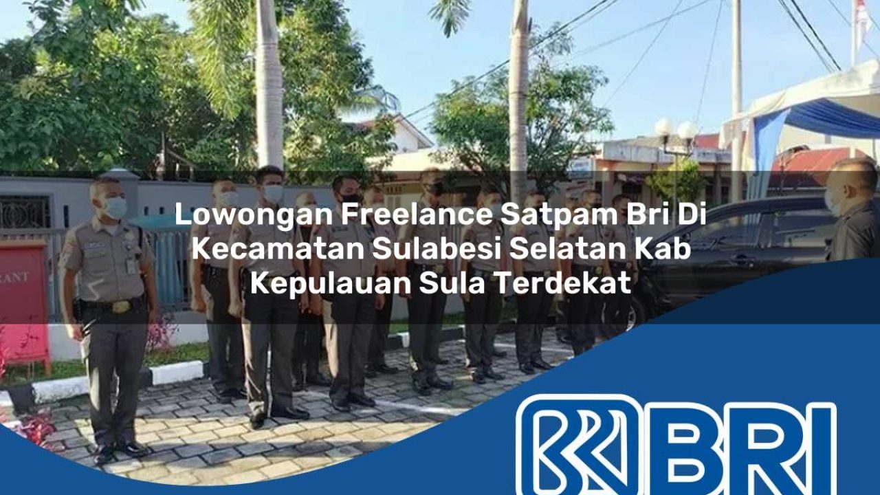 lowongan freelance satpam bri di kecamatan sulabesi selatan kab kepulauan sula terdekat 1754282675