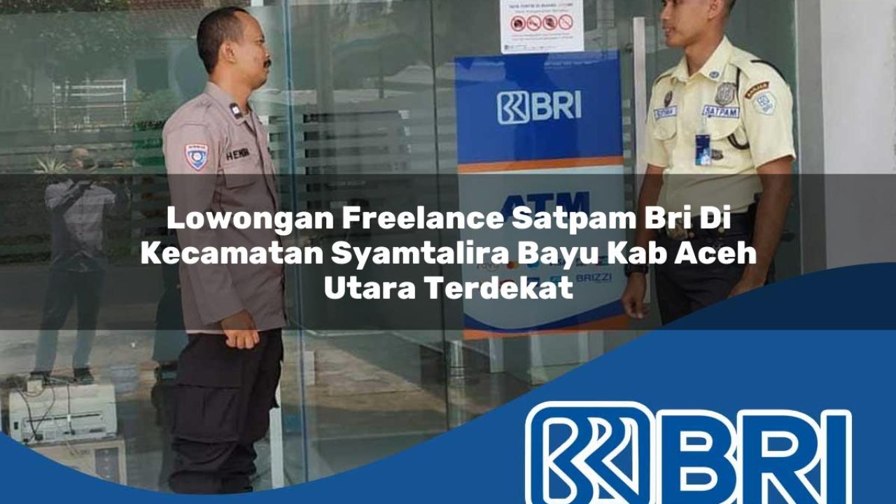 lowongan freelance satpam bri di kecamatan syamtalira bayu kab aceh utara terdekat 1754531421