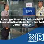 lowongan freelance satpam bri di kecamatan syamtalira bayu kab aceh utara terdekat 1754531421