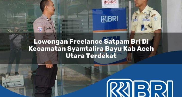 lowongan freelance satpam bri di kecamatan syamtalira bayu kab aceh utara terdekat 1754531421