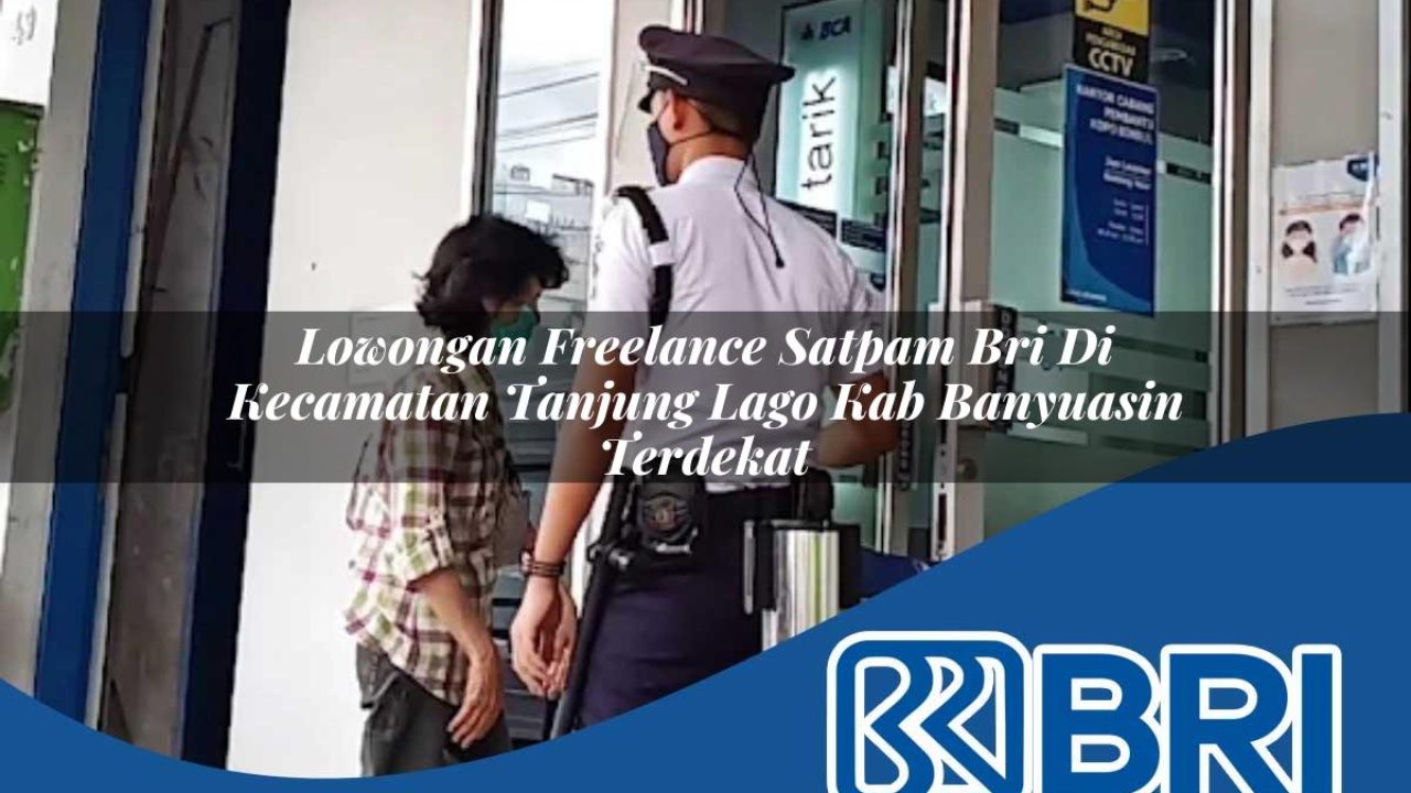 lowongan freelance satpam bri di kecamatan tanjung lago kab banyuasin terdekat 1754161144