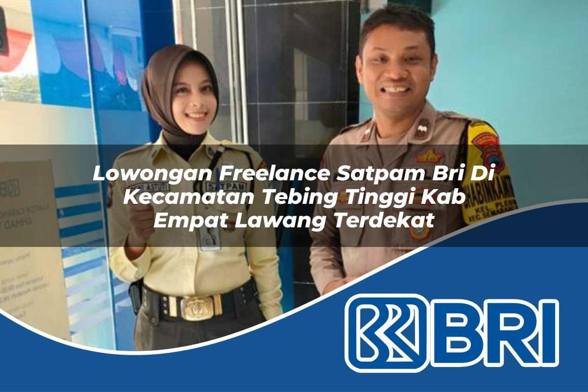 lowongan freelance satpam bri di kecamatan tebing tinggi kab empat lawang terdekat 1754577760