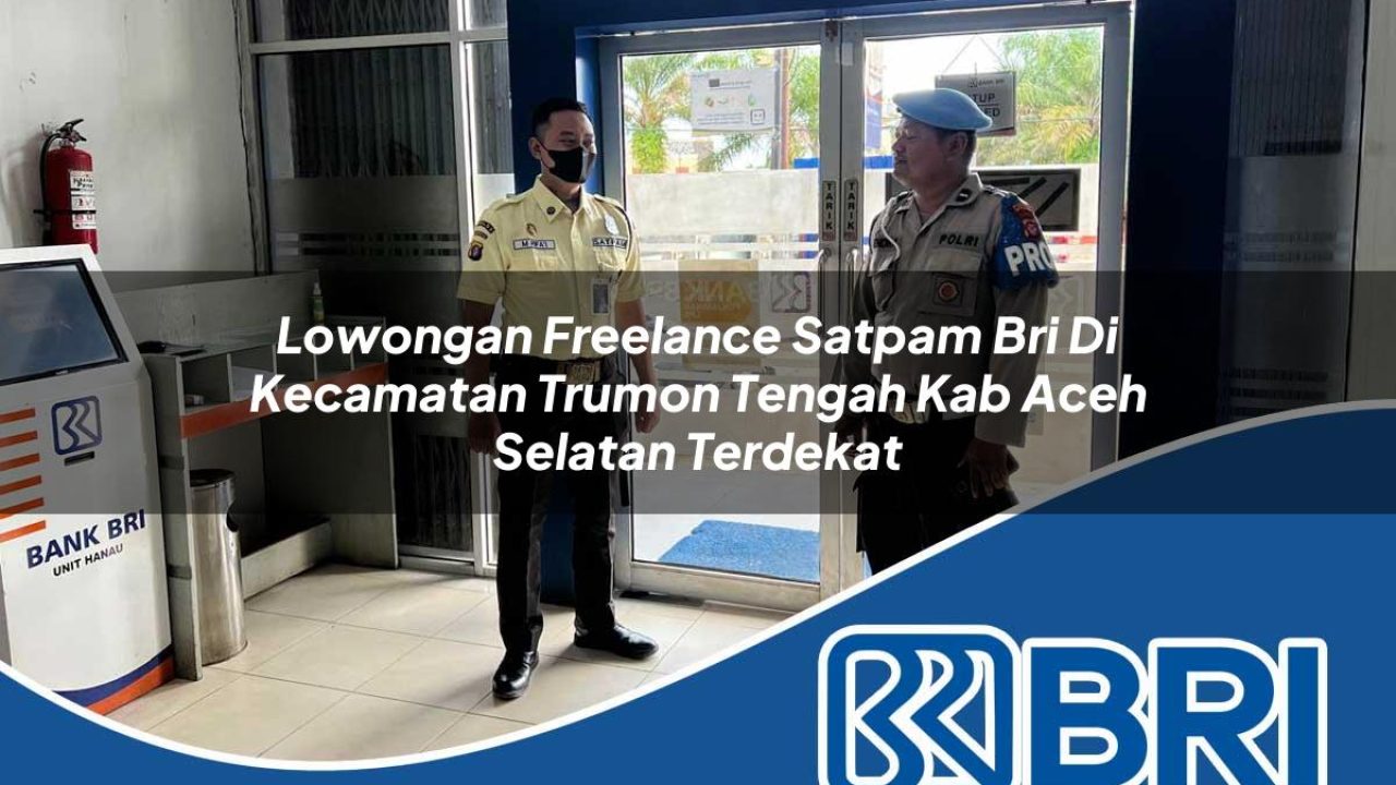 lowongan freelance satpam bri di kecamatan trumon tengah kab aceh selatan terdekat 1754262302