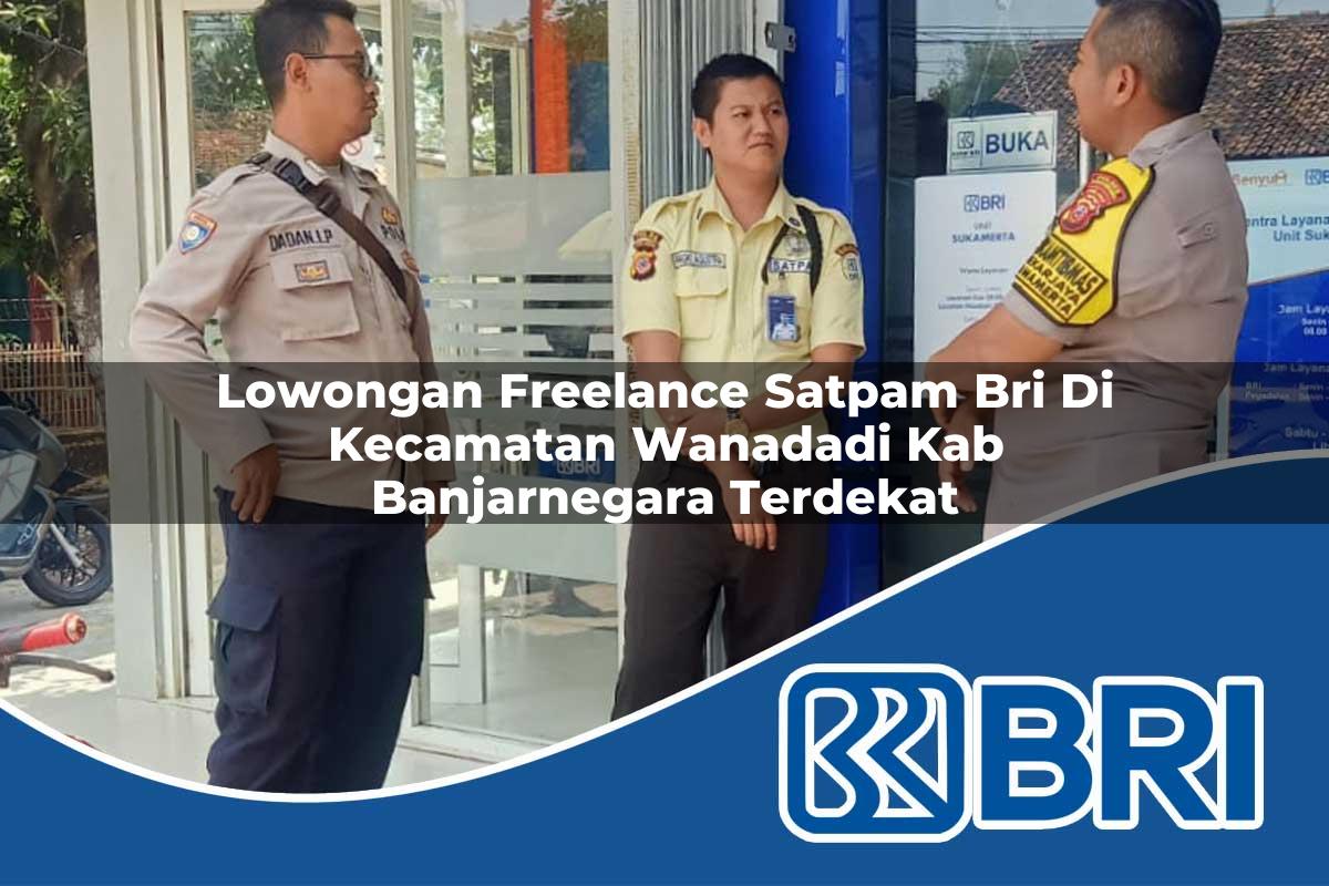 lowongan freelance satpam bri di kecamatan wanadadi kab banjarnegara terdekat 1754152140