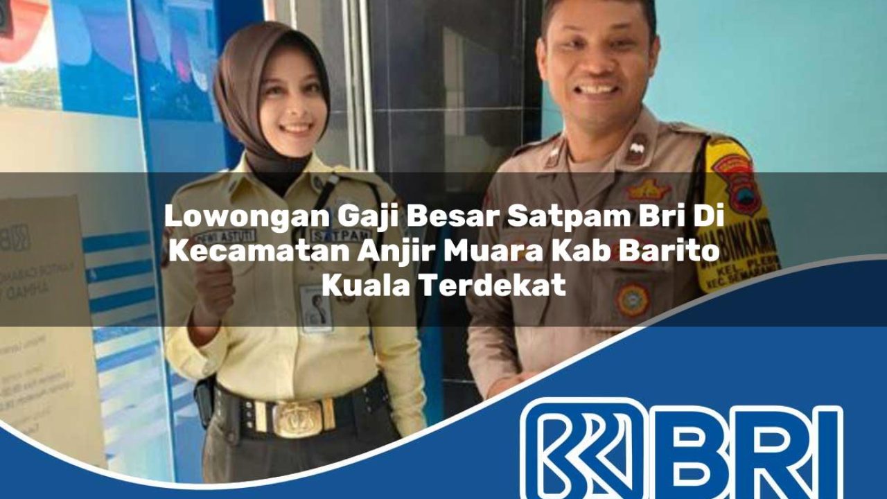 lowongan-gaji-besar-satpam-bri-di-kecamatan-anjir-muara-kab-barito-kuala-terdekat-1754419718.jpg lowongan gaji besar satpam bri di kecamatan anjir muara kab barito kuala terdekat 1754419718