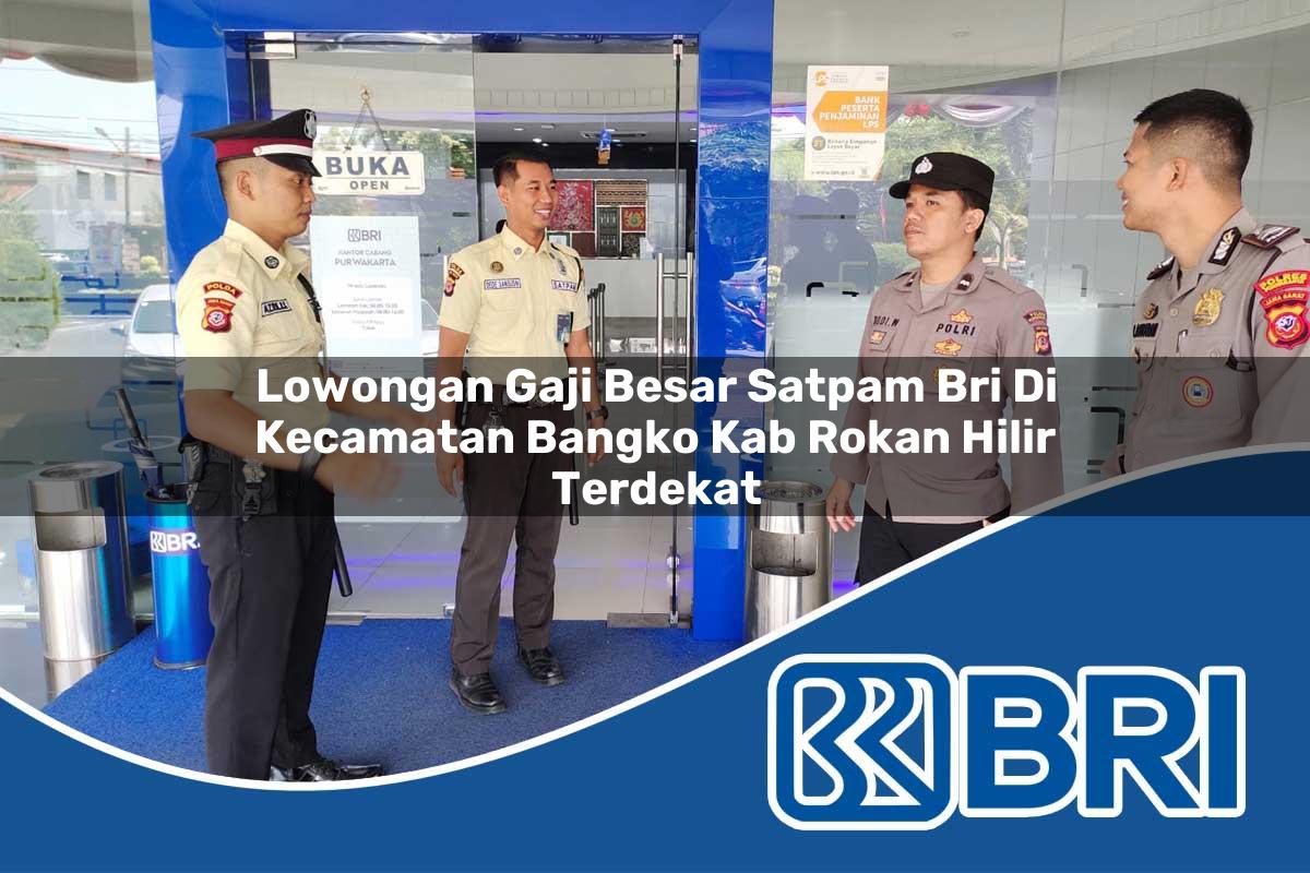 lowongan gaji besar satpam bri di kecamatan bangko kab rokan hilir terdekat 1754509370