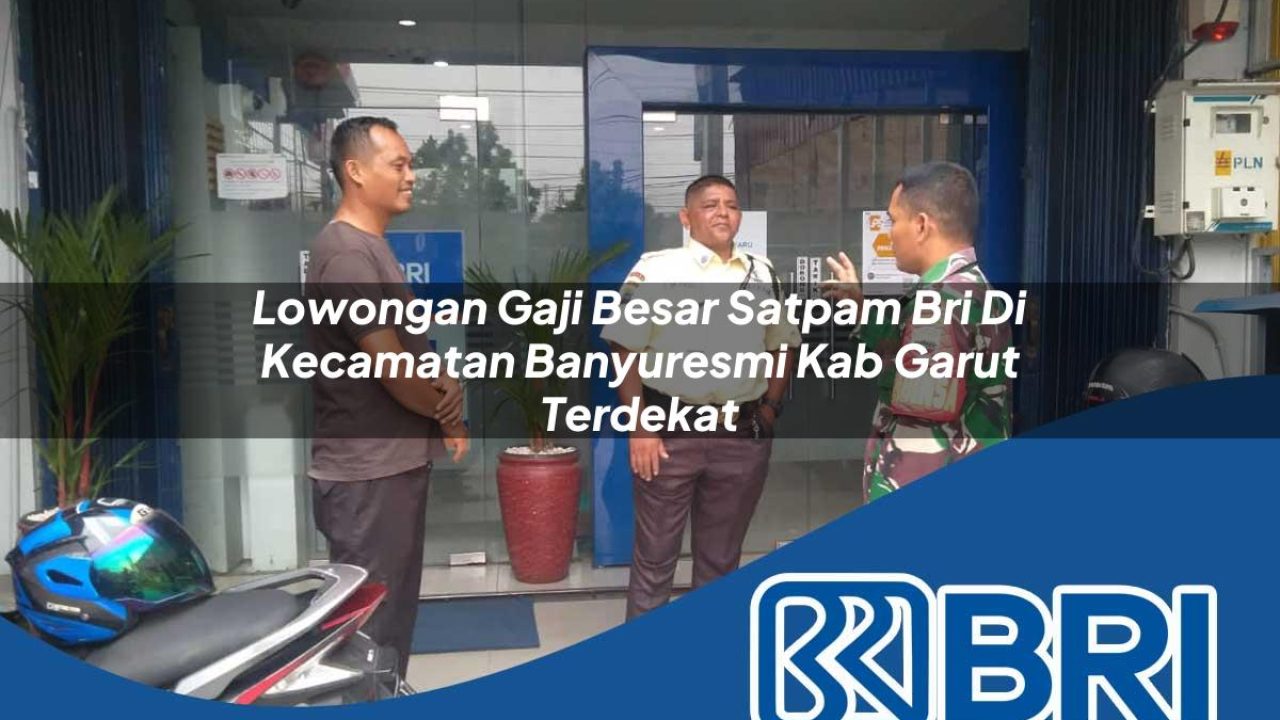 lowongan-gaji-besar-satpam-bri-di-kecamatan-banyuresmi-kab-garut-terdekat-1754333916.jpg lowongan gaji besar satpam bri di kecamatan banyuresmi kab garut terdekat 1754333916