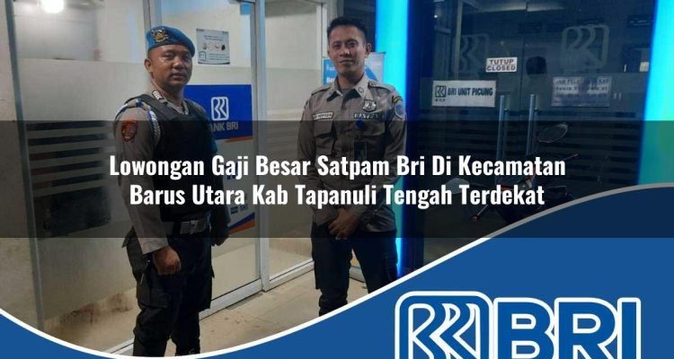 lowongan gaji besar satpam bri di kecamatan barus utara kab tapanuli tengah terdekat 1754349156