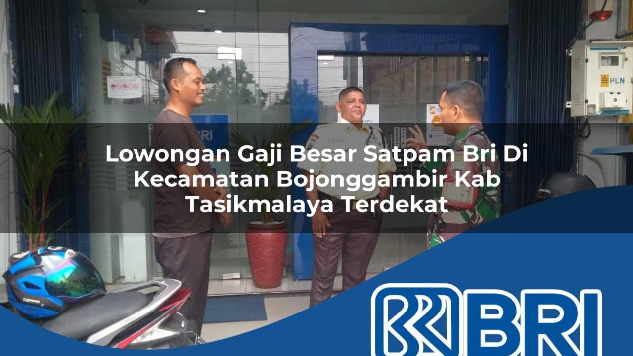 lowongan gaji besar satpam bri di kecamatan bojonggambir kab tasikmalaya terdekat 1754270694