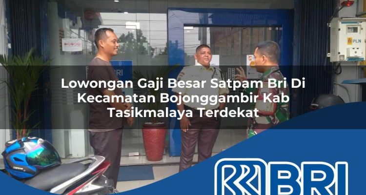 lowongan gaji besar satpam bri di kecamatan bojonggambir kab tasikmalaya terdekat 1754270694