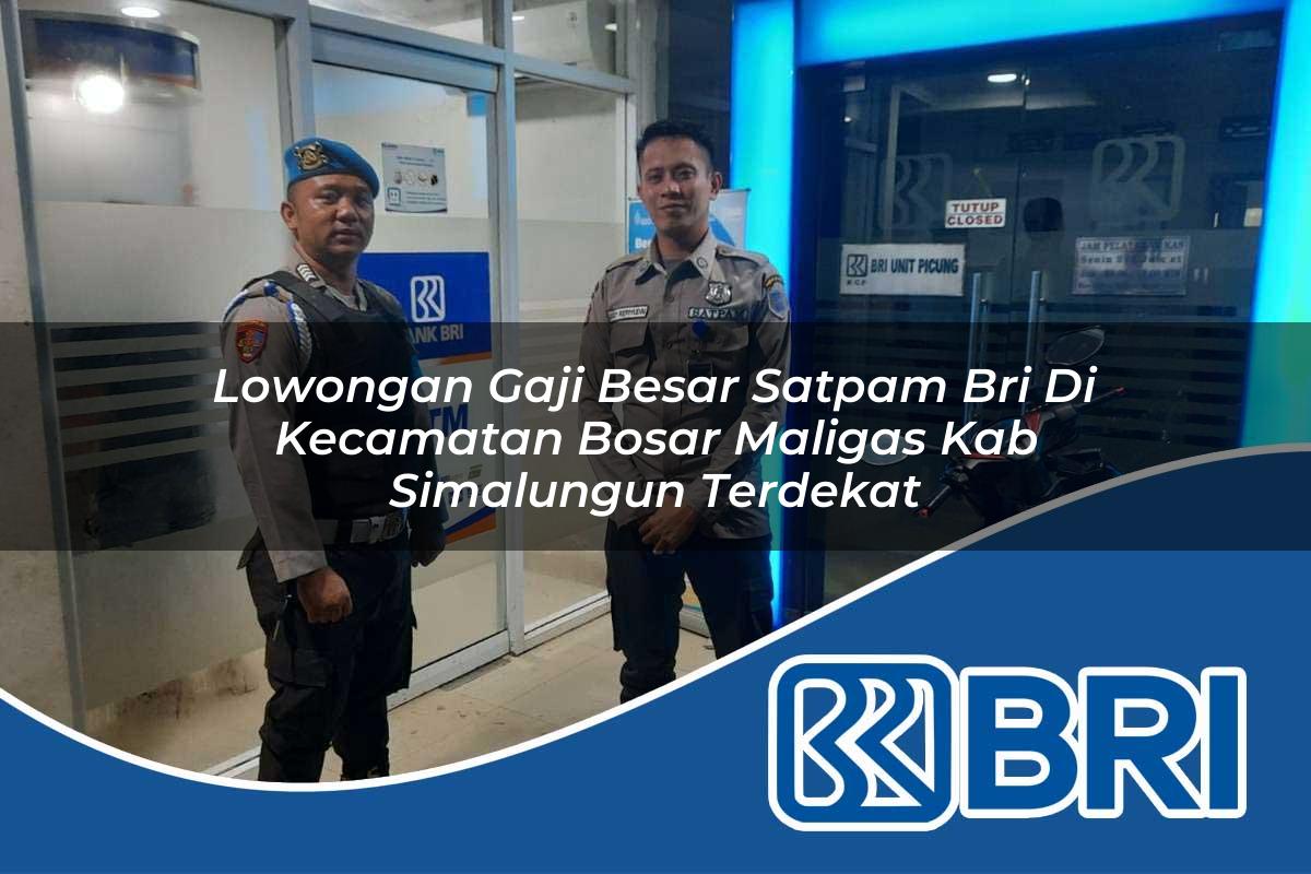 lowongan gaji besar satpam bri di kecamatan bosar maligas kab simalungun terdekat 1754002121