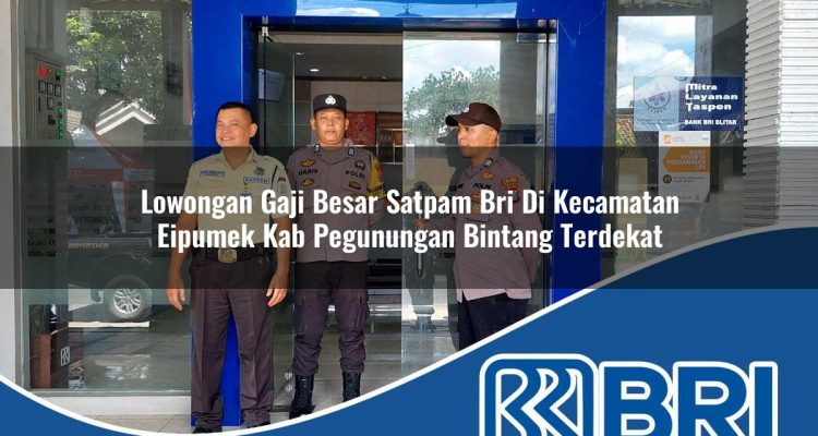 lowongan gaji besar satpam bri di kecamatan eipumek kab pegunungan bintang terdekat 1754493519