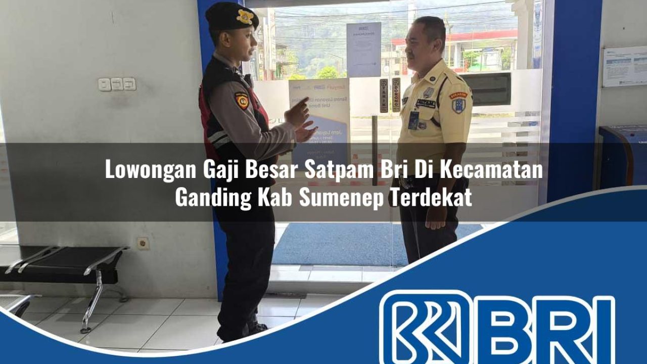 lowongan gaji besar satpam bri di kecamatan ganding kab sumenep terdekat 1754559518