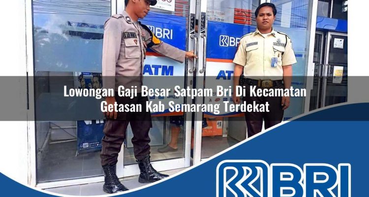 lowongan gaji besar satpam bri di kecamatan getasan kab semarang terdekat 1754123329