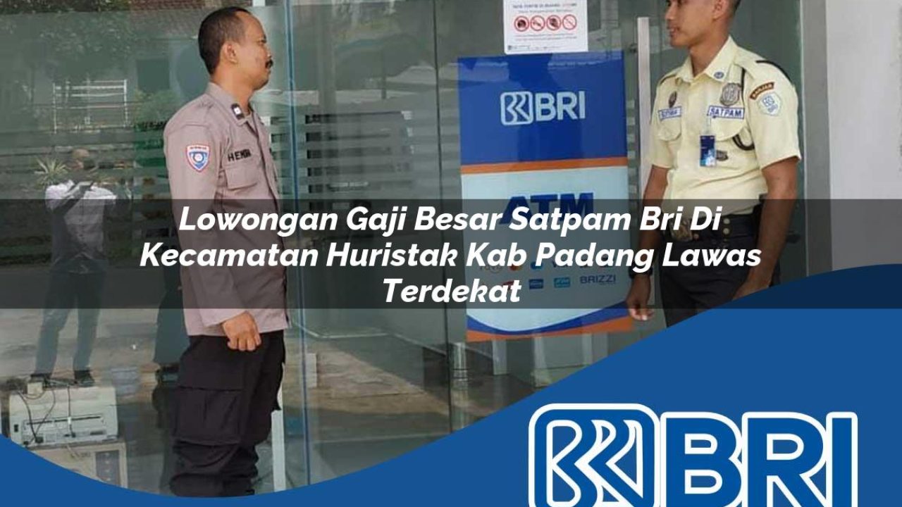 lowongan gaji besar satpam bri di kecamatan huristak kab padang lawas terdekat 1754282420