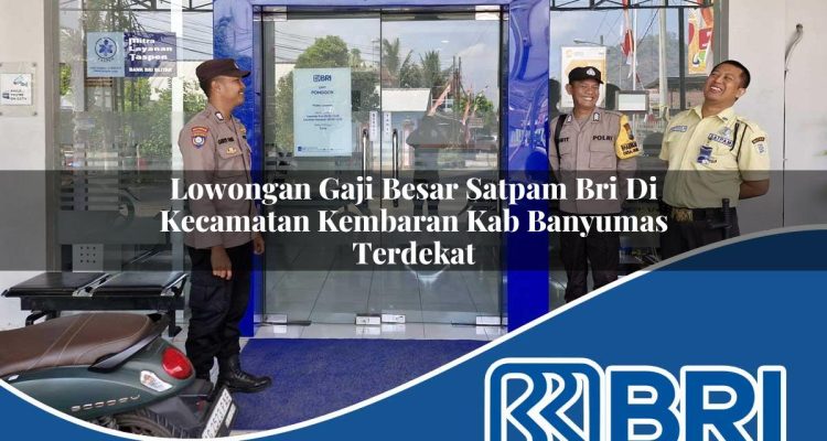 lowongan gaji besar satpam bri di kecamatan kembaran kab banyumas terdekat 1754456199
