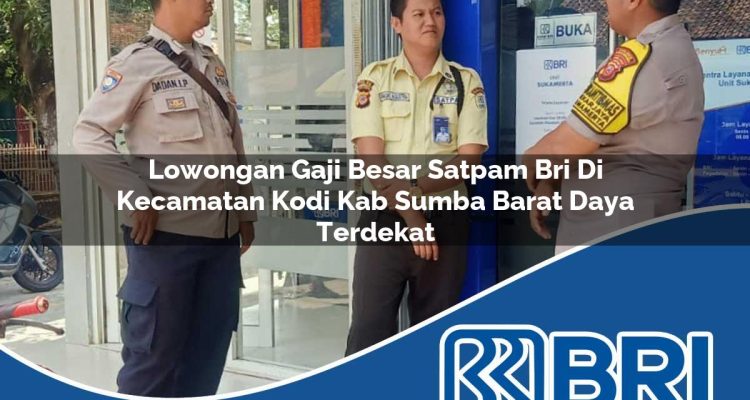 lowongan gaji besar satpam bri di kecamatan kodi kab sumba barat daya terdekat 1754271894