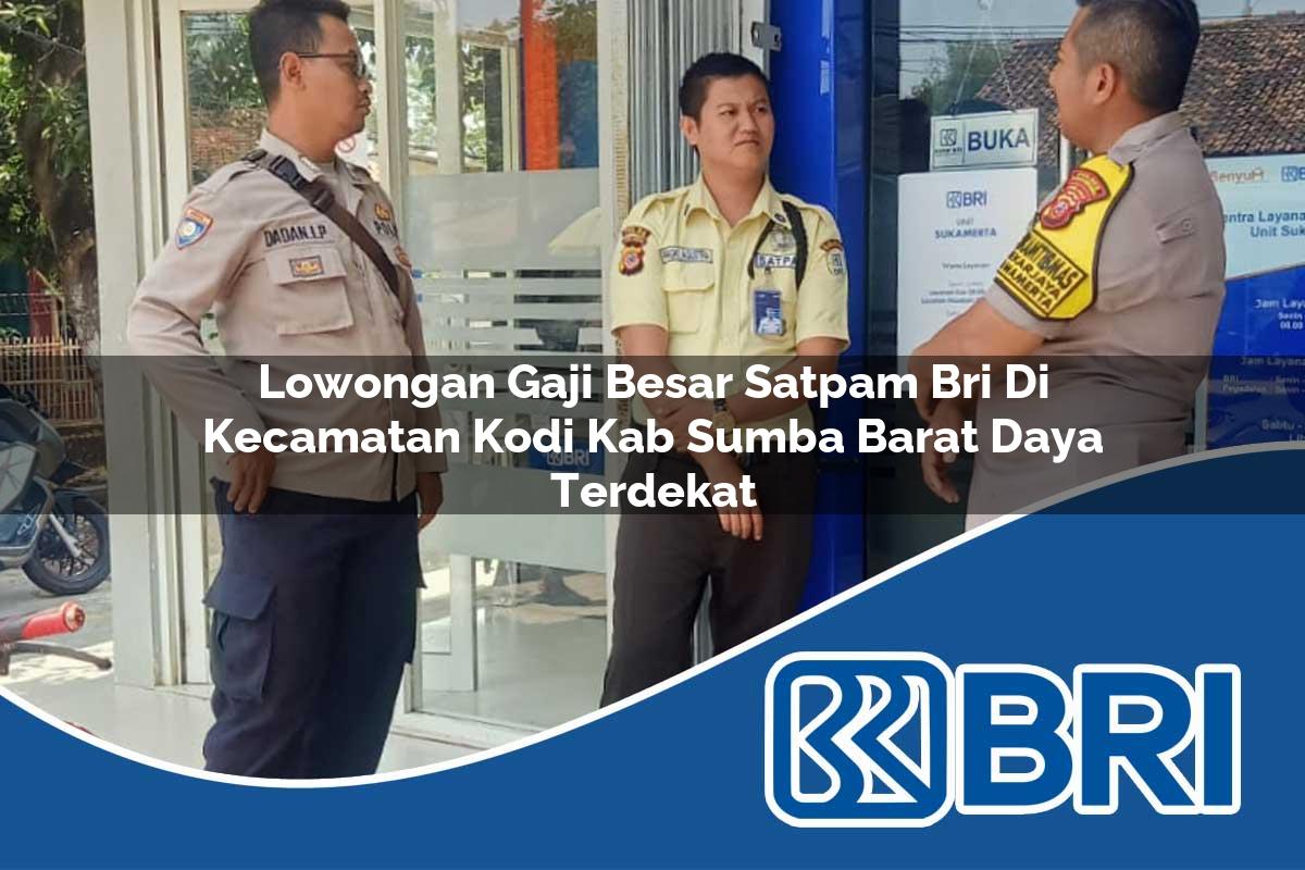 lowongan gaji besar satpam bri di kecamatan kodi kab sumba barat daya terdekat 1754271894