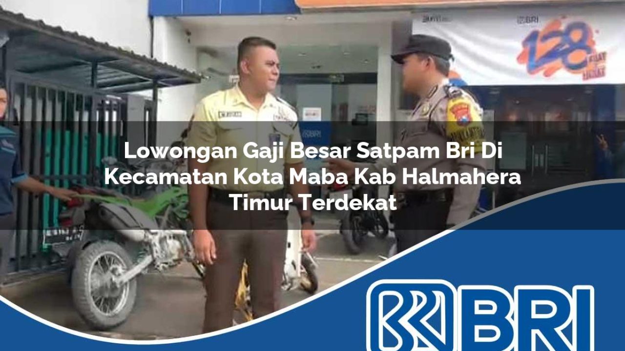 lowongan-gaji-besar-satpam-bri-di-kecamatan-kota-maba-kab-halmahera-timur-terdekat-1754543439.jpg lowongan gaji besar satpam bri di kecamatan kota maba kab halmahera timur terdekat 1754543439