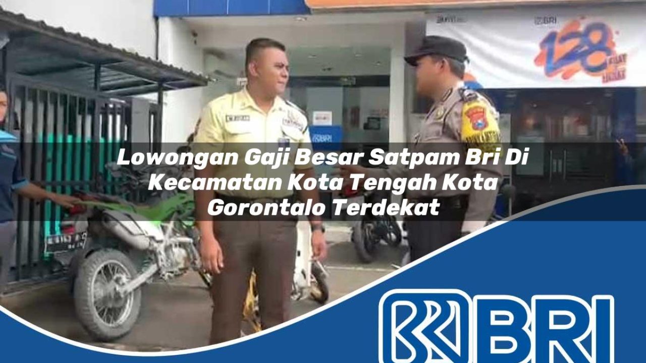 lowongan gaji besar satpam bri di kecamatan kota tengah kota gorontalo terdekat 1754467604
