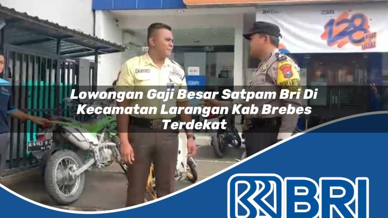 lowongan gaji besar satpam bri di kecamatan larangan kab brebes terdekat 1754416117