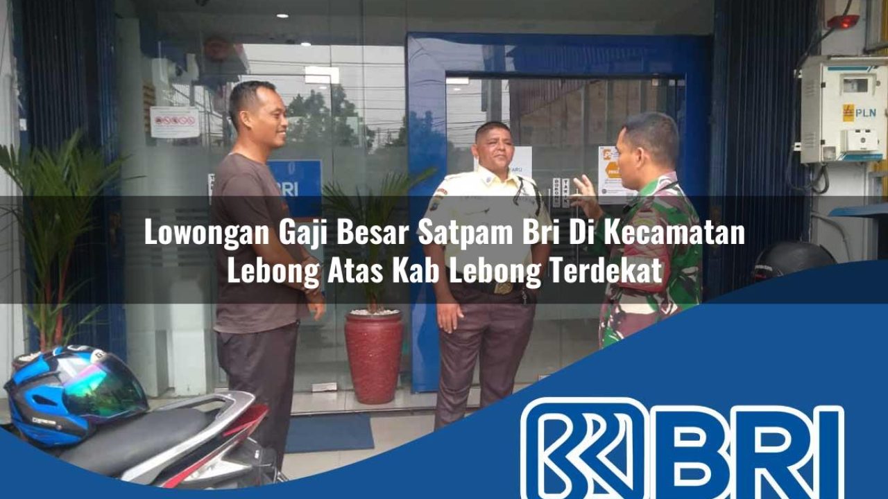 lowongan gaji besar satpam bri di kecamatan lebong atas kab lebong terdekat 1754340879