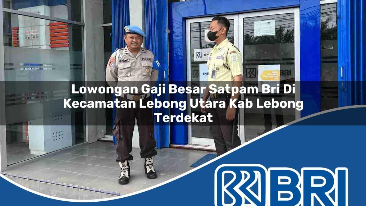 lowongan gaji besar satpam bri di kecamatan lebong utara kab lebong terdekat 1754324661