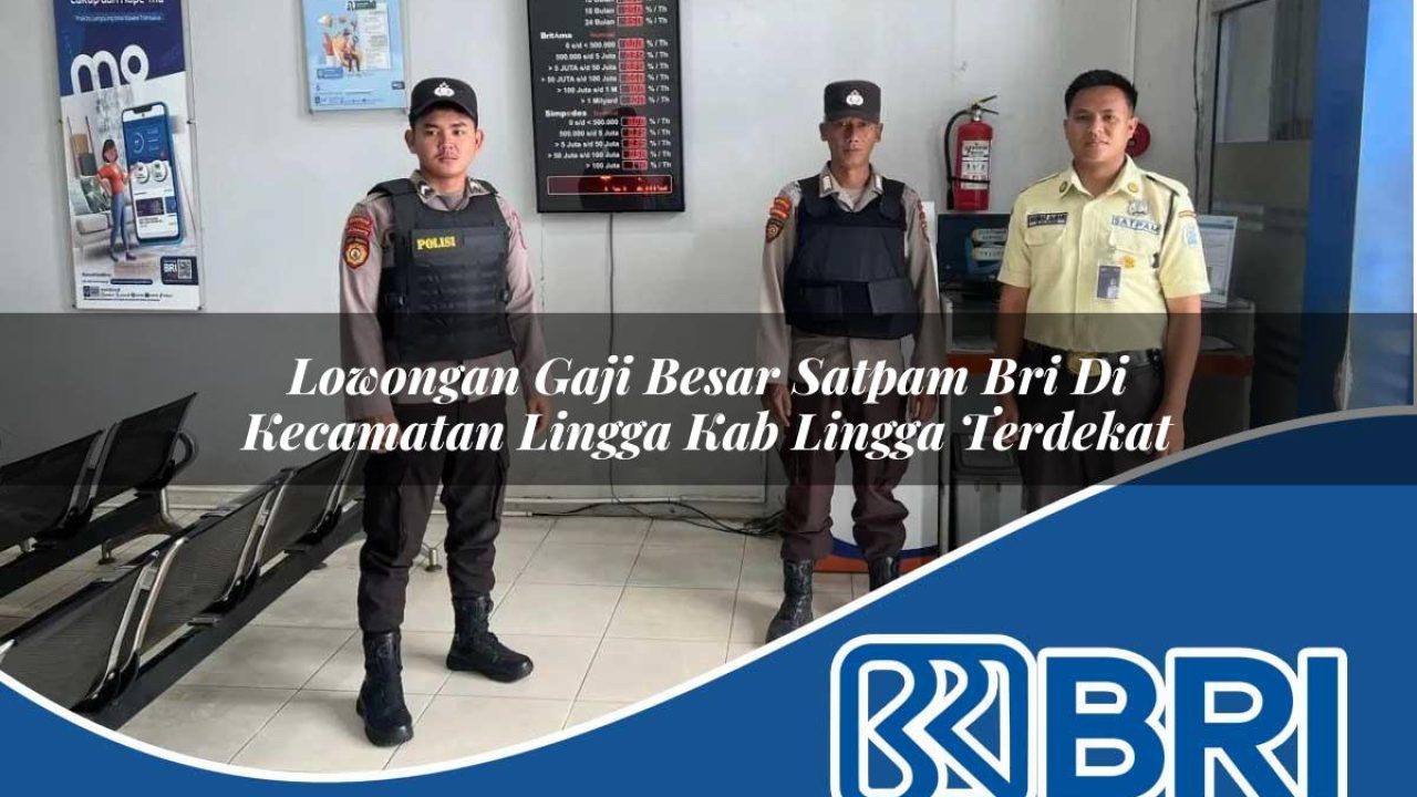 lowongan gaji besar satpam bri di kecamatan lingga kab lingga terdekat 1754570796