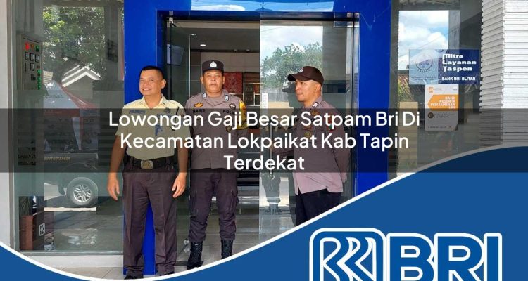 lowongan gaji besar satpam bri di kecamatan lokpaikat kab tapin terdekat 1754208540