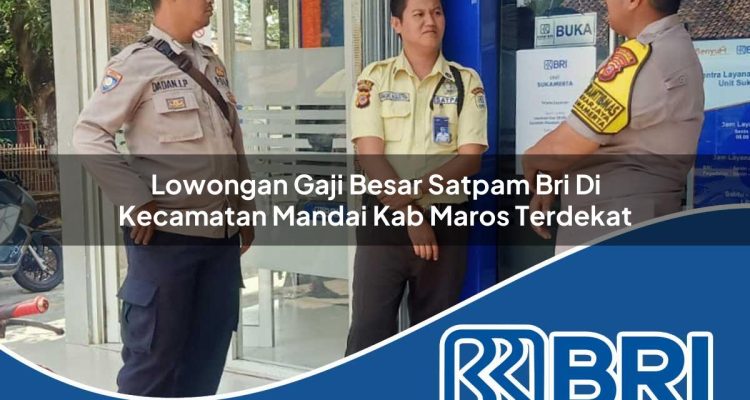 lowongan gaji besar satpam bri di kecamatan mandai kab maros terdekat 1754432911