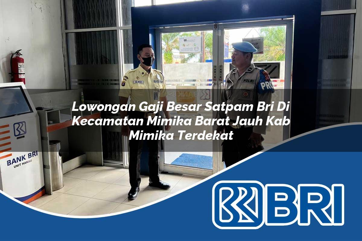 lowongan gaji besar satpam bri di kecamatan mimika barat jauh kab mimika terdekat 1754110964