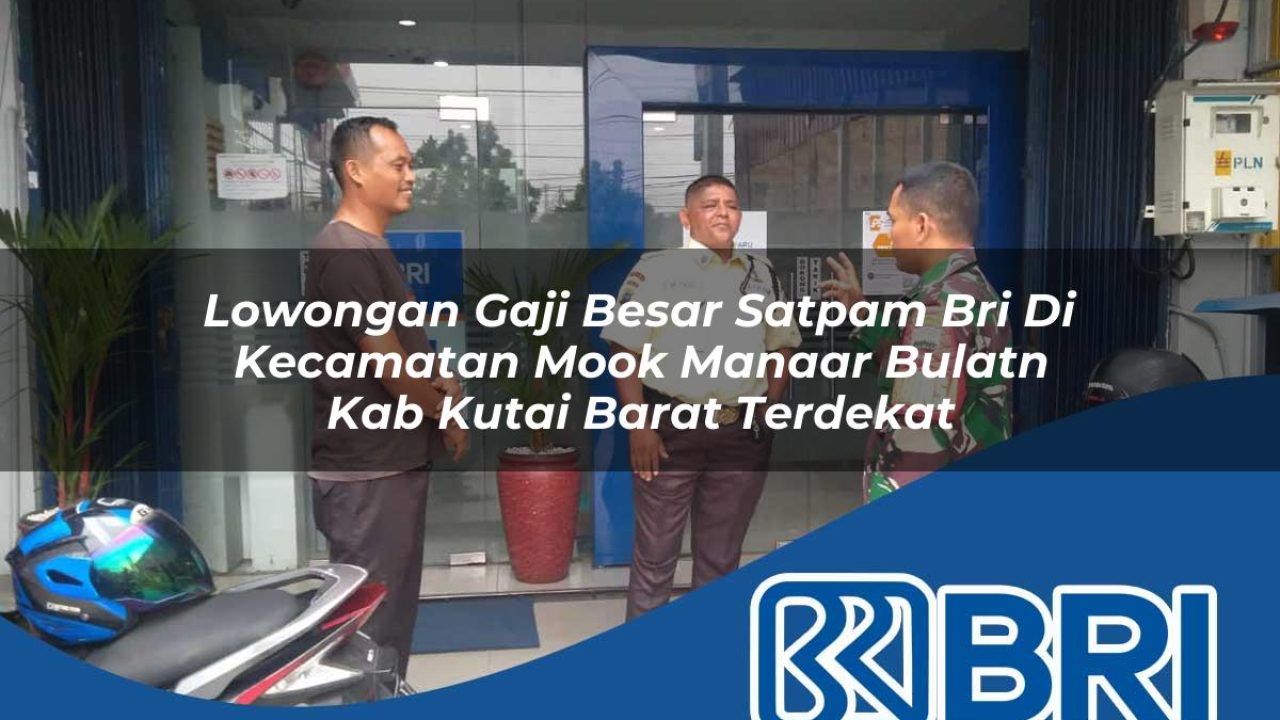 lowongan gaji besar satpam bri di kecamatan mook manaar bulatn kab kutai barat terdekat 1754541758