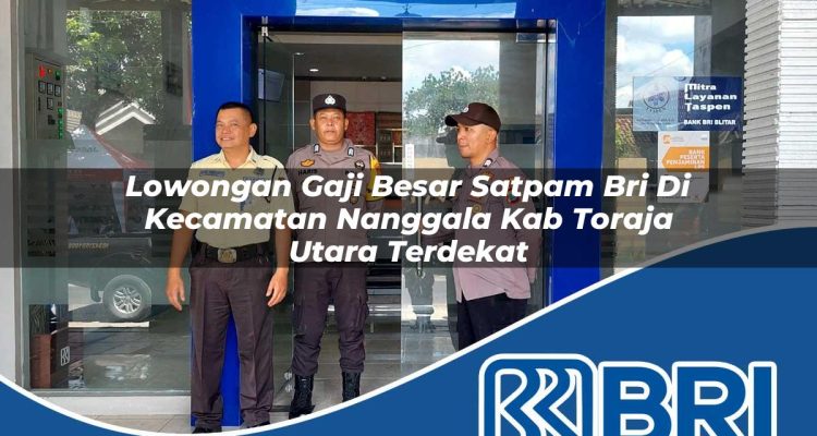 lowongan gaji besar satpam bri di kecamatan nanggala kab toraja utara terdekat 1754563236
