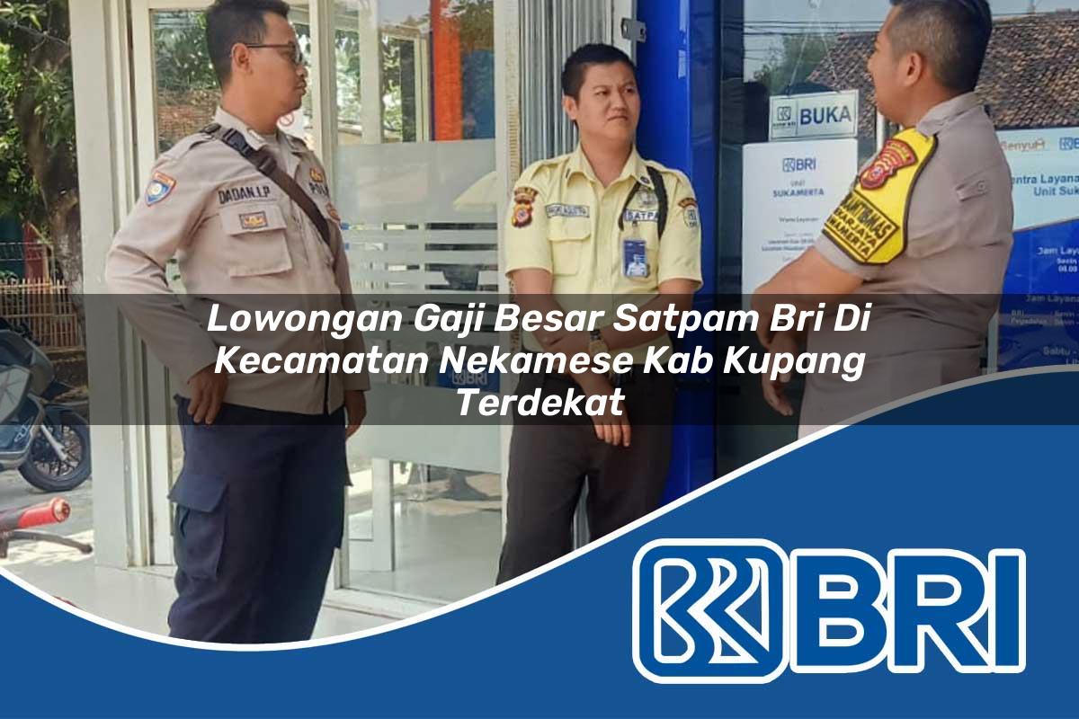 lowongan gaji besar satpam bri di kecamatan nekamese kab kupang terdekat 1754029218
