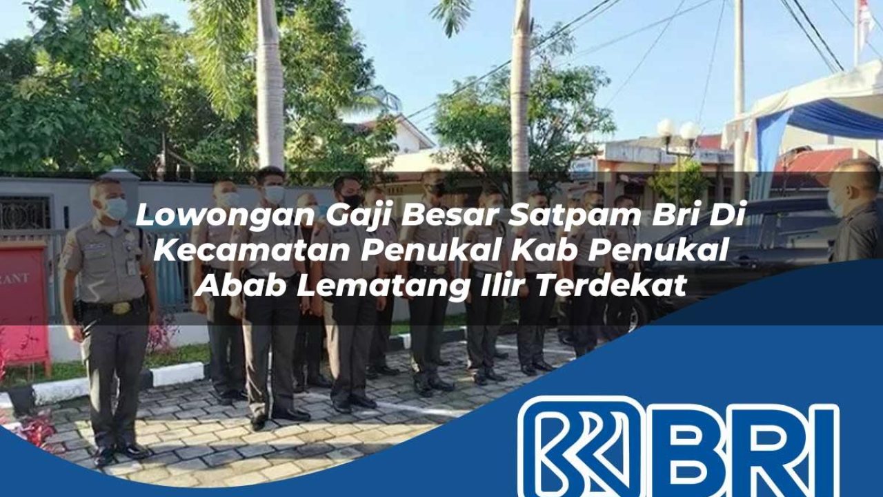 lowongan gaji besar satpam bri di kecamatan penukal kab penukal abab lematang ilir terdekat 1754157415