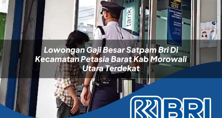 lowongan gaji besar satpam bri di kecamatan petasia barat kab morowali utara terdekat 1754365821