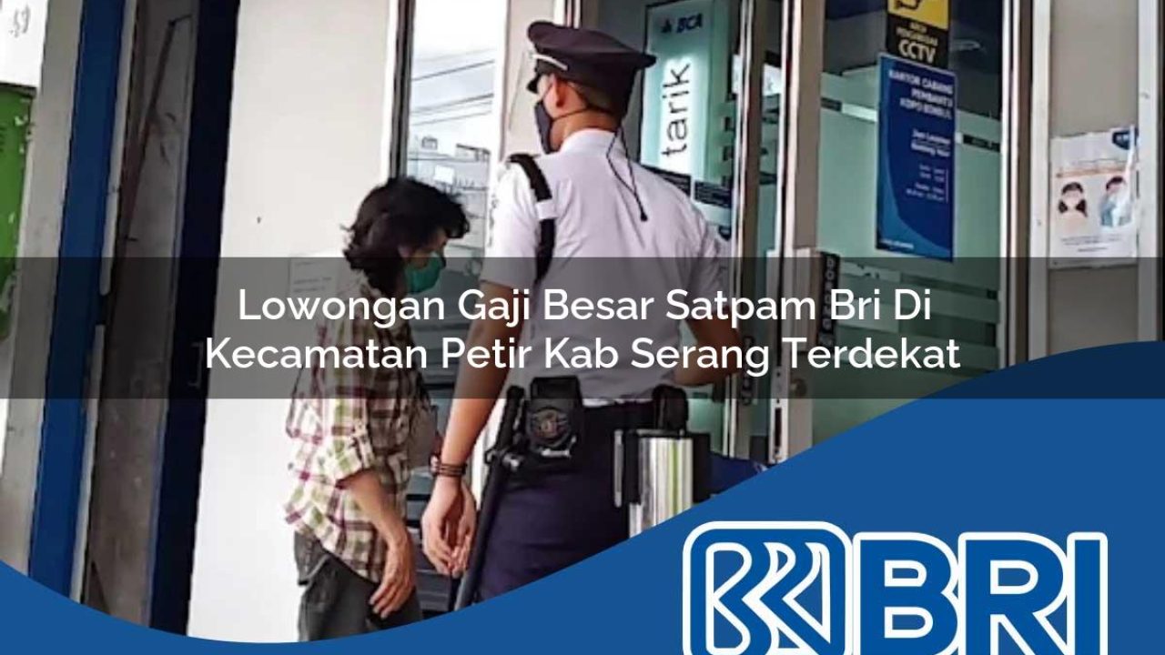 lowongan gaji besar satpam bri di kecamatan petir kab serang terdekat 1754377360